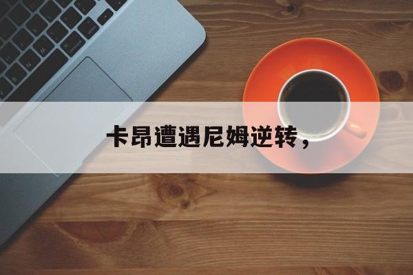 卡昂遭遇尼姆逆转，